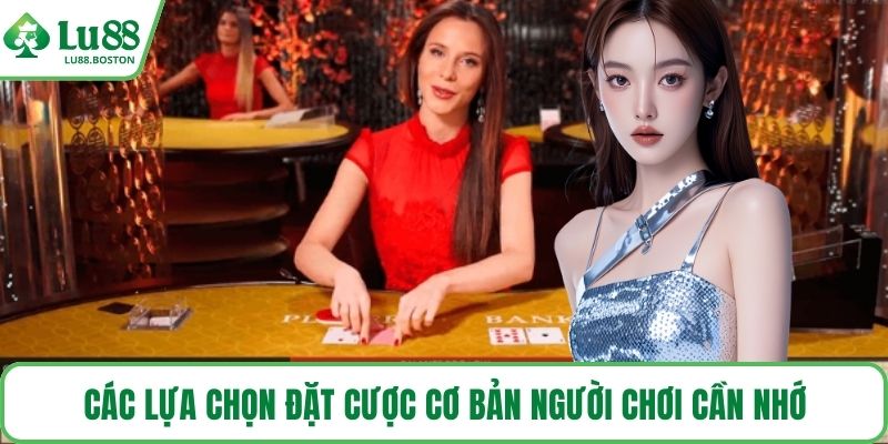 Các lựa chọn đặt cược cơ bản người chơi cần nhớ