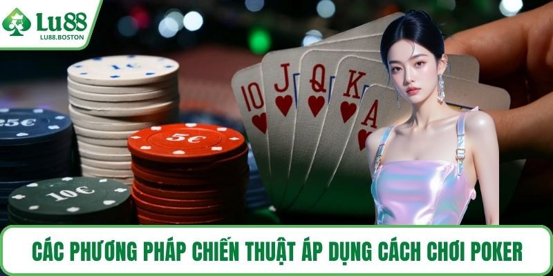 Các phương pháp chiến thuật áp dụng cách chơi poker