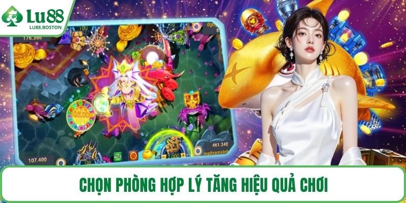 Chọn phòng hợp lý tăng hiệu quả chơi