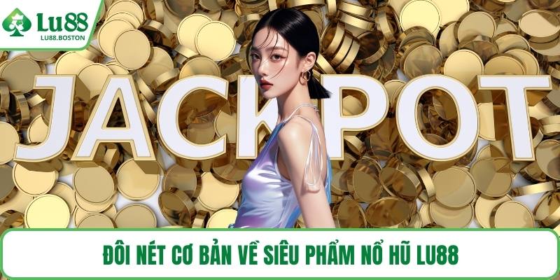 Đôi nét cơ bản về siêu phẩm nổ hũ LU88