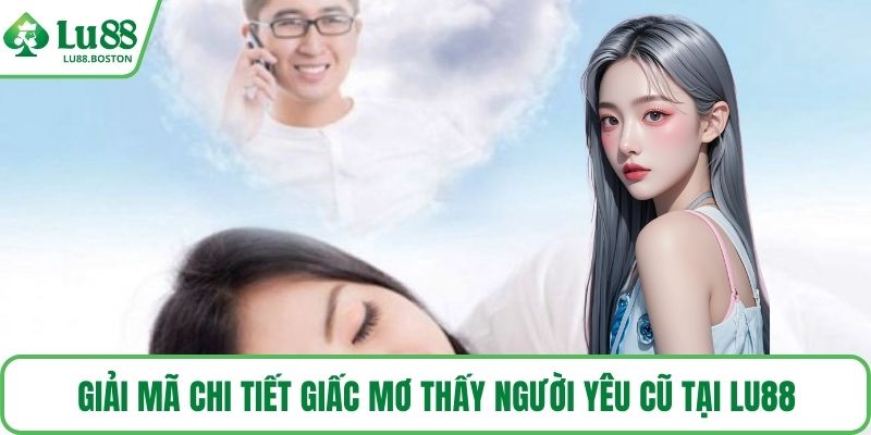 Giải mã chi tiết giấc mơ thấy người yêu cũ tại LU88