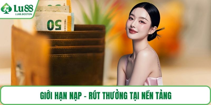 Giới hạn nạp - rút thưởng tại nền tảng