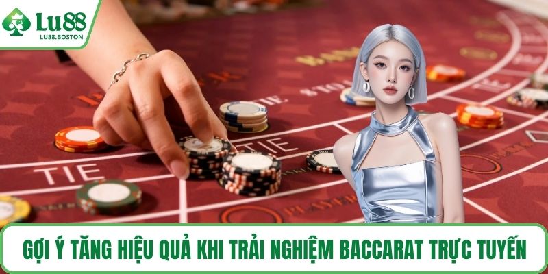 Gợi ý tăng hiệu quả khi trải nghiệm baccarat trực tuyến