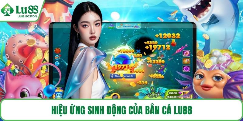Hiệu ứng sinh động của bắn cá LU88
