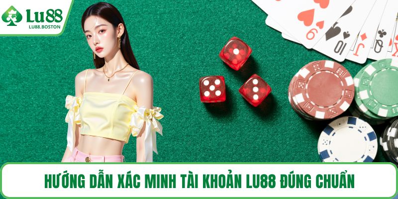 Hướng dẫn xác minh tài khoản LU88 đúng chuẩn