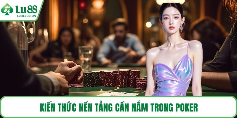 Kiến thức nền tảng cần nắm trong poker