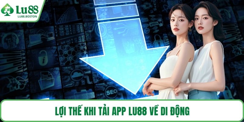 Lợi thế khi Tải app LU88 về di động