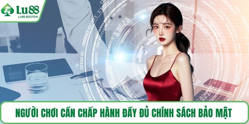 Người chơi cần chấp hành đầy đủ Chính sách bảo mật 
