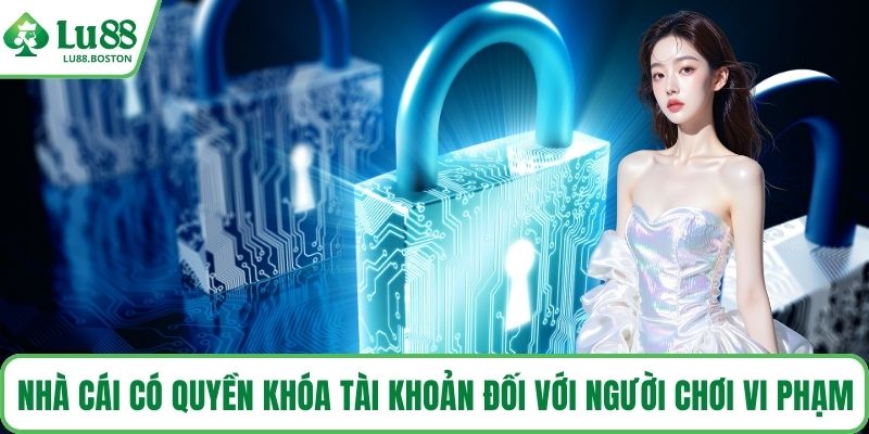 Nhà cái có quyền khóa tài khoản đối với người chơi vi phạm