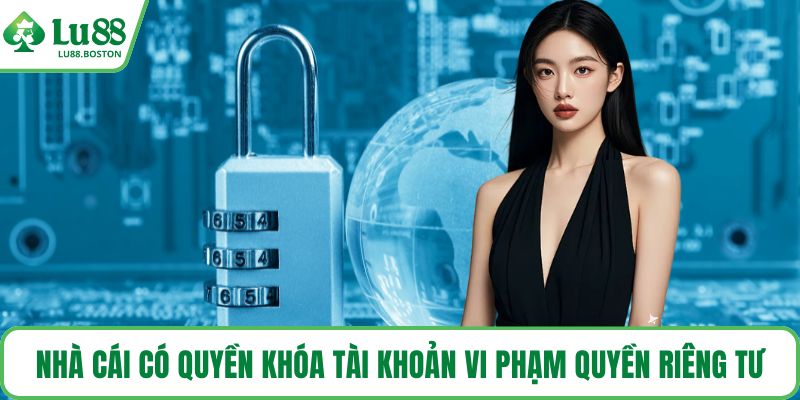 Nhà cái có quyền khóa tài khoản vi phạm Quyền riêng tư