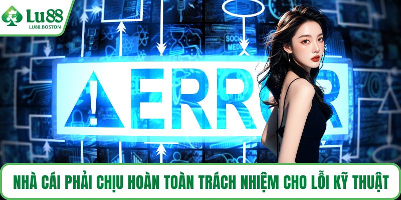 Nhà cái phải chịu hoàn toàn trách nhiệm cho lỗi kỹ thuật