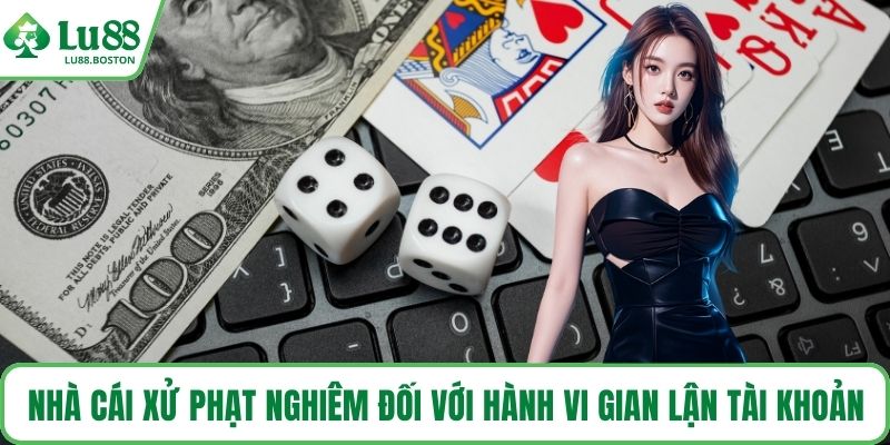 Nhà cái xử phạt nghiêm đối với hành vi gian lận tài khoản