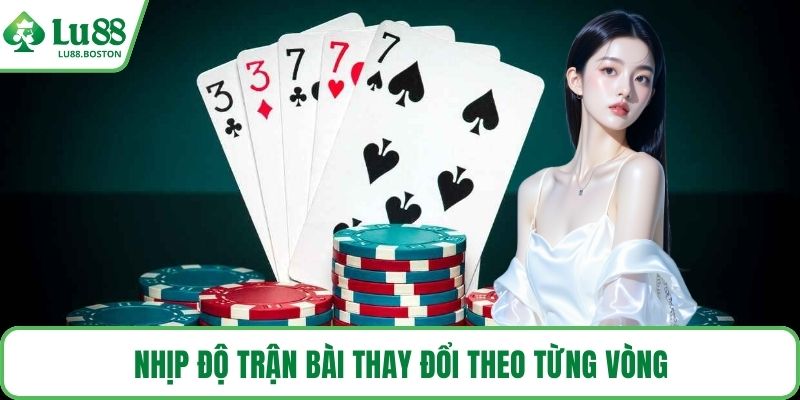 Nhịp độ trận bài thay đổi theo từng vòng