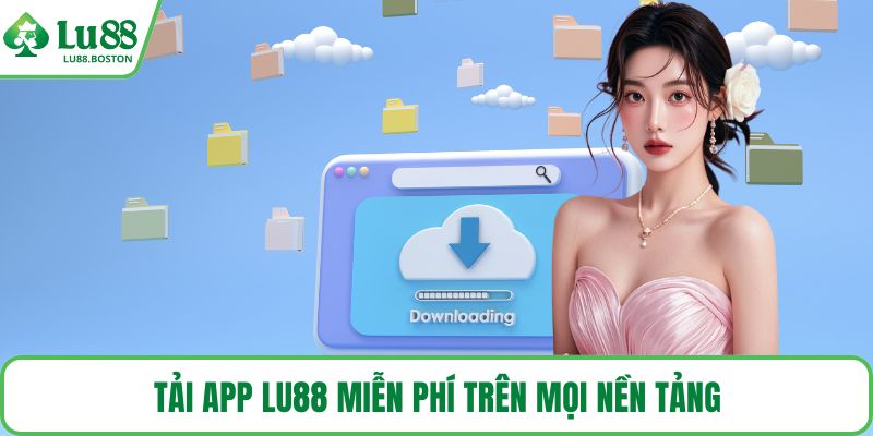 Tải app LU88 miễn phí trên mọi nền tảng