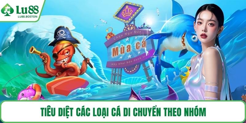 Tiêu diệt các loại cá di chuyển theo nhóm