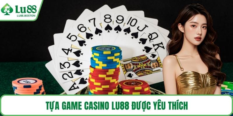 Tựa game casino LU88 được yêu thích