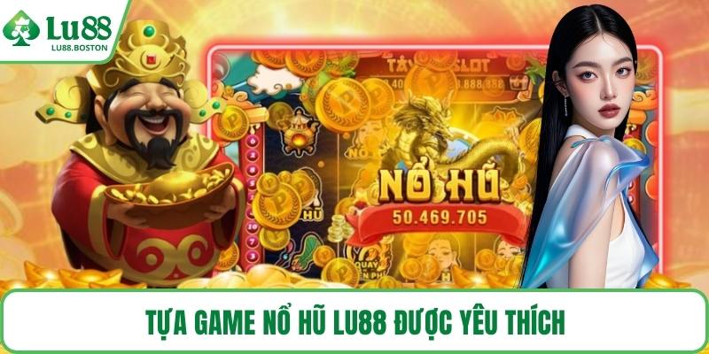 Tựa game nổ hũ LU88 được yêu thích